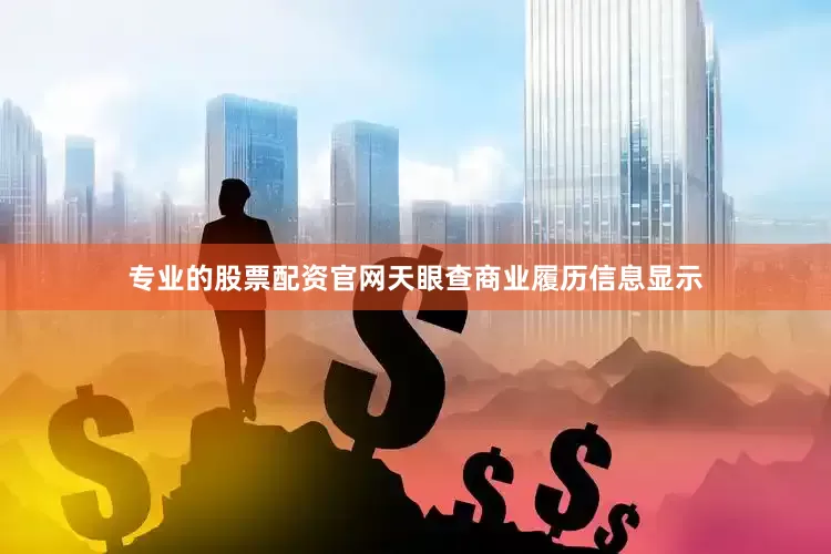 专业的股票配资官网天眼查商业履历信息显示