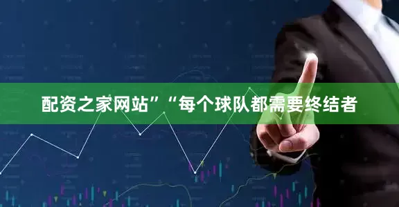 配资之家网站”“每个球队都需要终结者