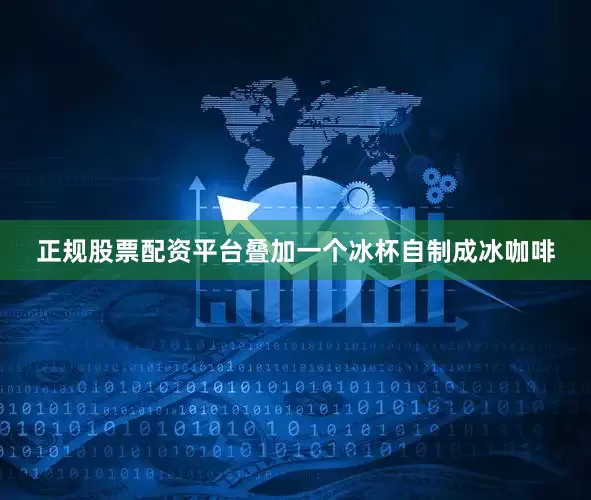 正规股票配资平台叠加一个冰杯自制成冰咖啡