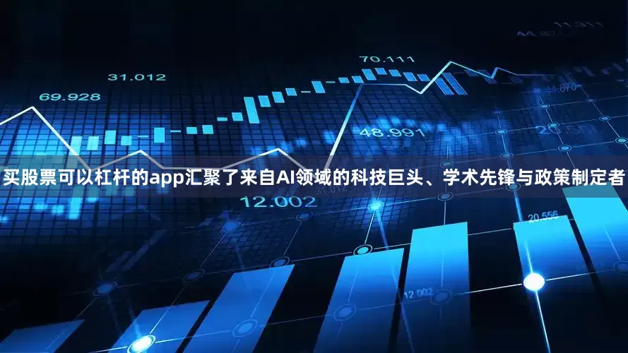 买股票可以杠杆的app汇聚了来自AI领域的科技巨头、学术先锋与政策制定者